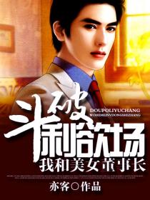 [都市生活]《斗破利欲场：我和美女董事长》（校对版全本）作者：亦客【转载TXT】